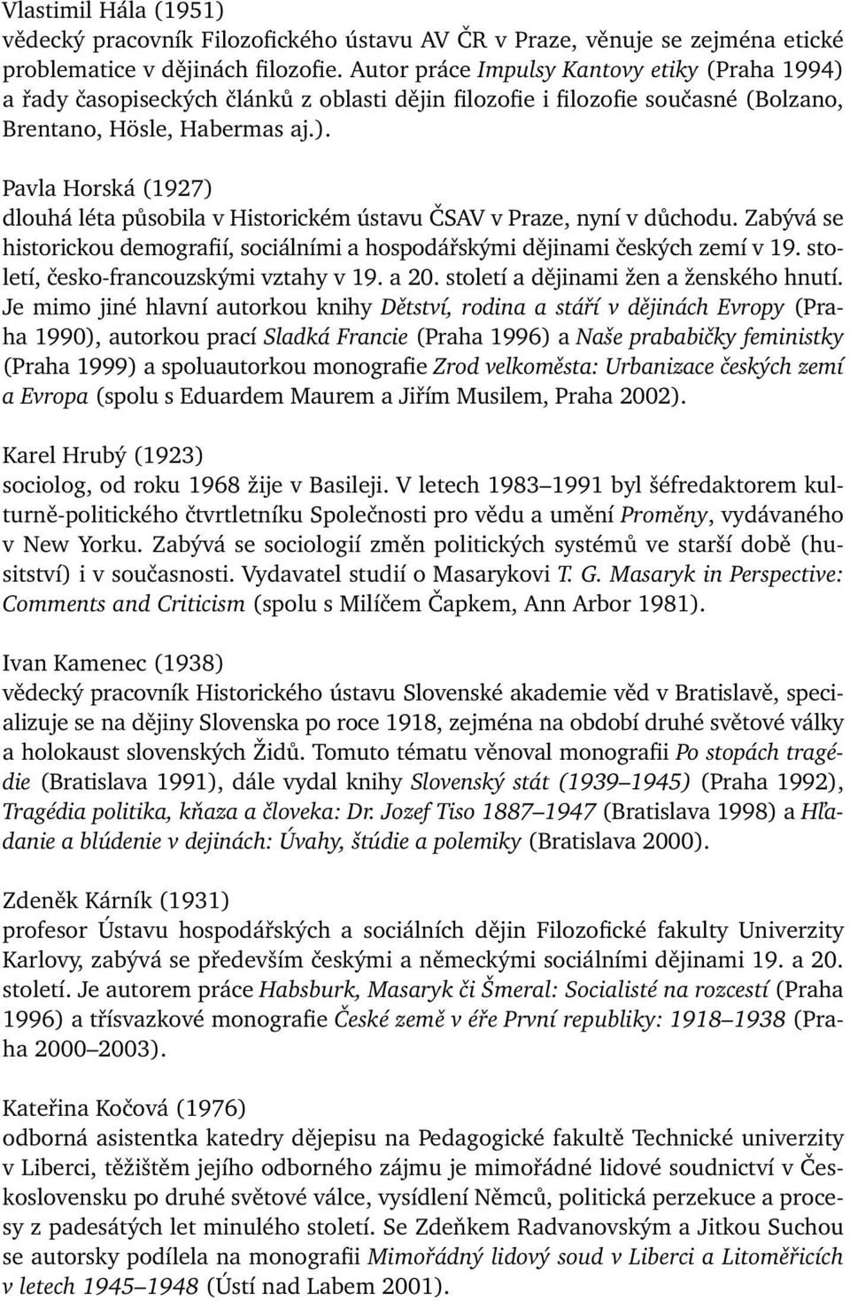 Zabývá se historickou demografií, sociálními a hospodářskými dějinami českých zemí v 19. století, česko-francouzskými vztahy v 19. a 20. století a dějinami žen a ženského hnutí.