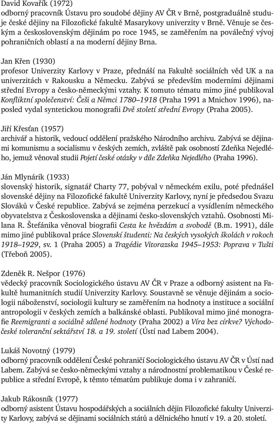 Jan Křen (1930) profesor Univerzity Karlovy v Praze, přednáší na Fakultě sociálních věd UK a na univerzitách v Rakousku a Německu.