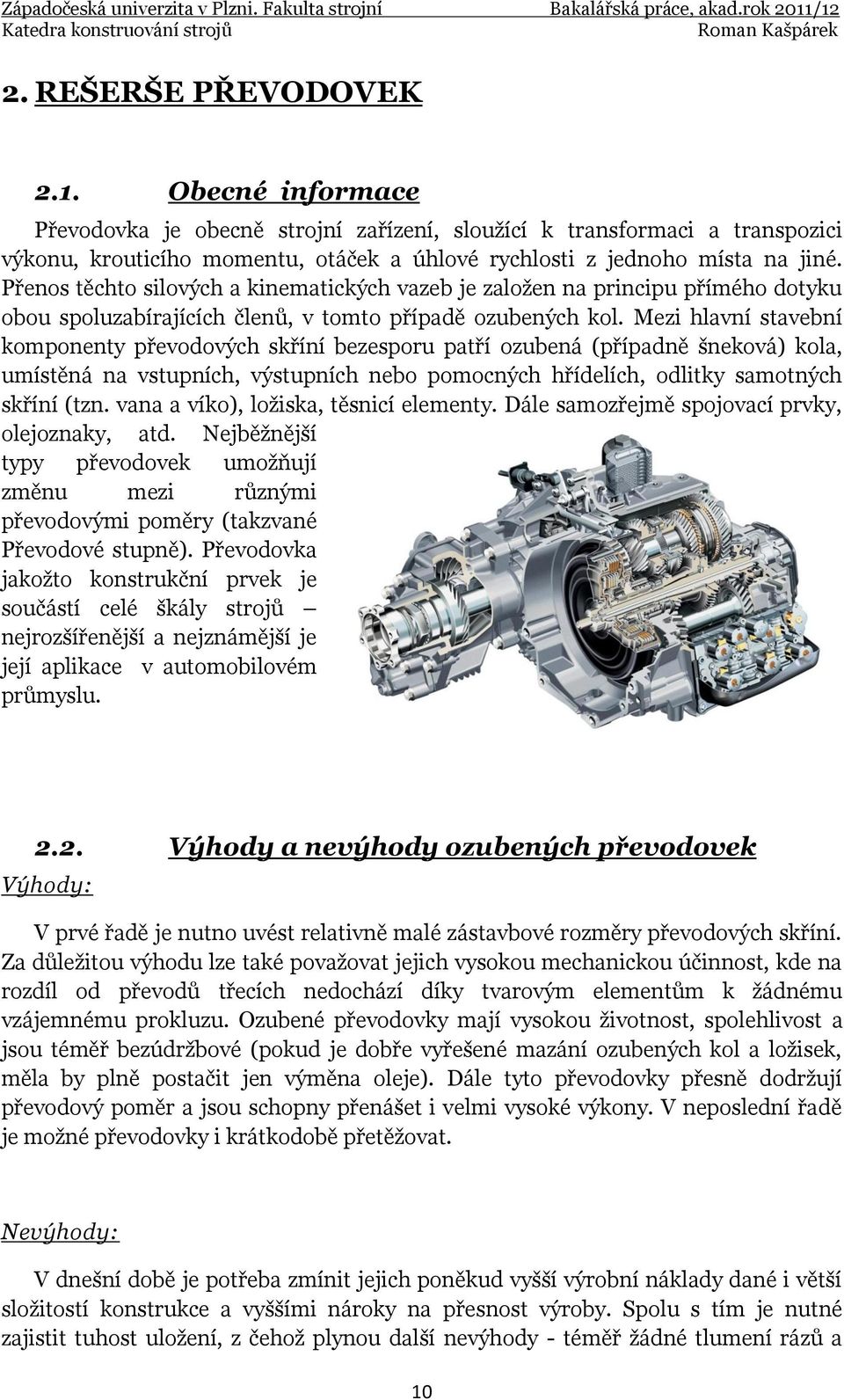 Mezi hlavní stavební komponenty převodových skříní bezesporu patří ozubená (případně šneková) kola, umístěná na vstupních, výstupních nebo pomocných hřídelích, odlitky samotných skříní (tzn.