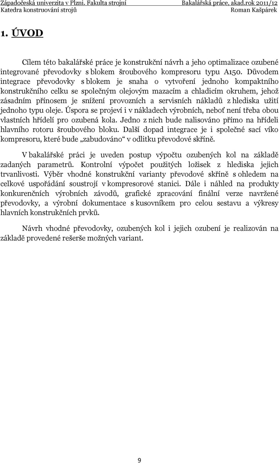 servisních nákladů z hlediska užití jednoho typu oleje. Úspora se projeví i v nákladech výrobních, neboť není třeba obou vlastních hřídelí pro ozubená kola.