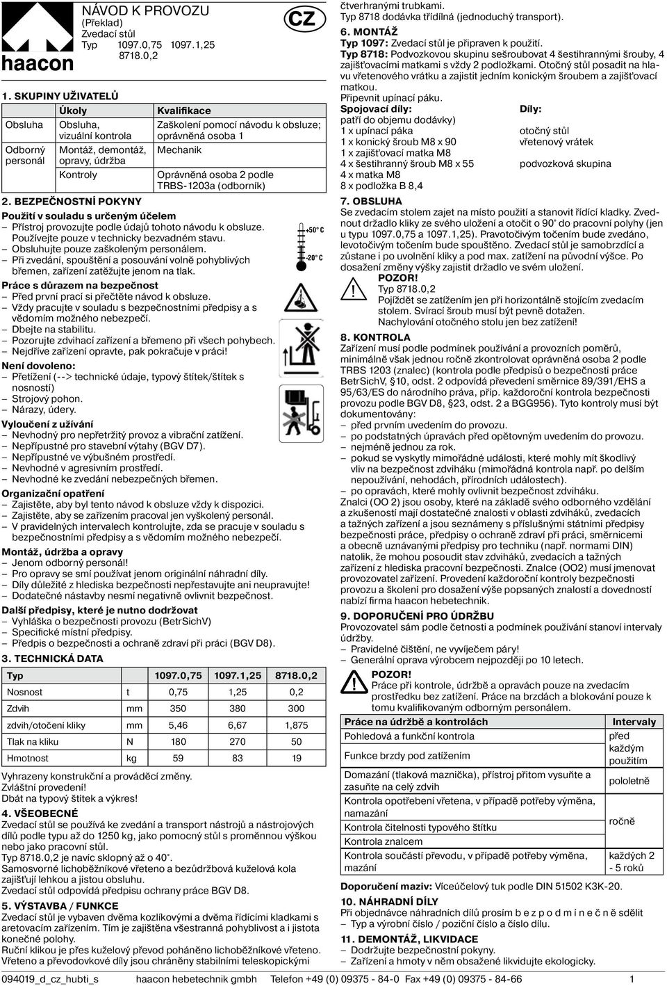 BEZPEČNOSTNÍ POKYNY Použití v souladu s určeným účelem Přístroj provozujte podle údajů tohoto návodu k obsluze. Používejte pouze v technicky bezvadném stavu. Obsluhujte pouze zaškoleným personálem.