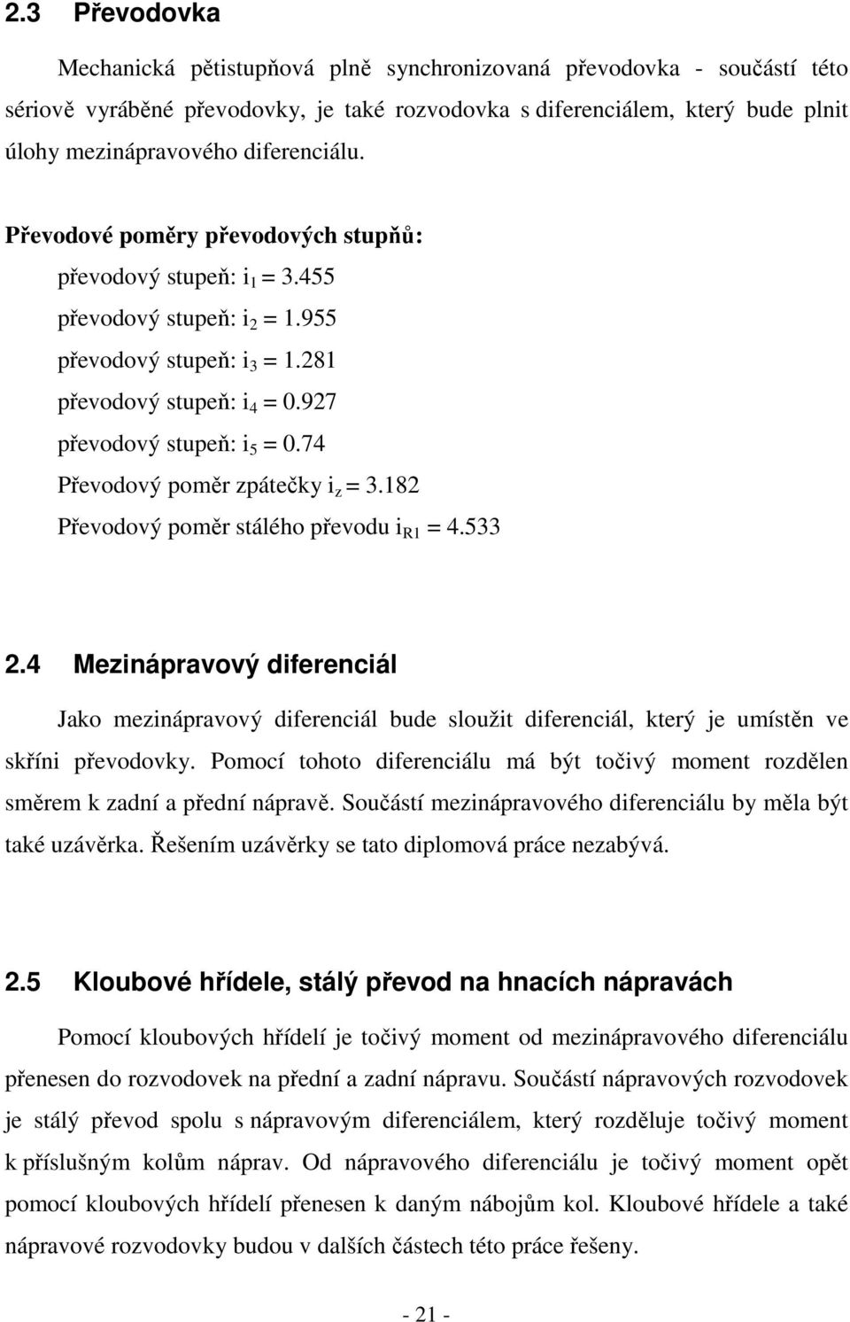 74 Převodový poměr zpátečky i z 3.182 Převodový poměr stálého převodu i R1 4.533 2.