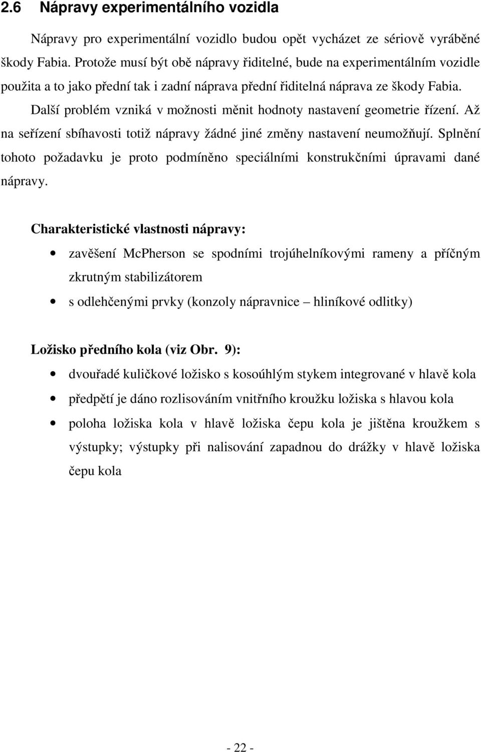 Další problém vzniká v možnosti měnit hodnoty nastavení geometrie řízení. Až na seřízení sbíhavosti totiž nápravy žádné jiné změny nastavení neumožňují.