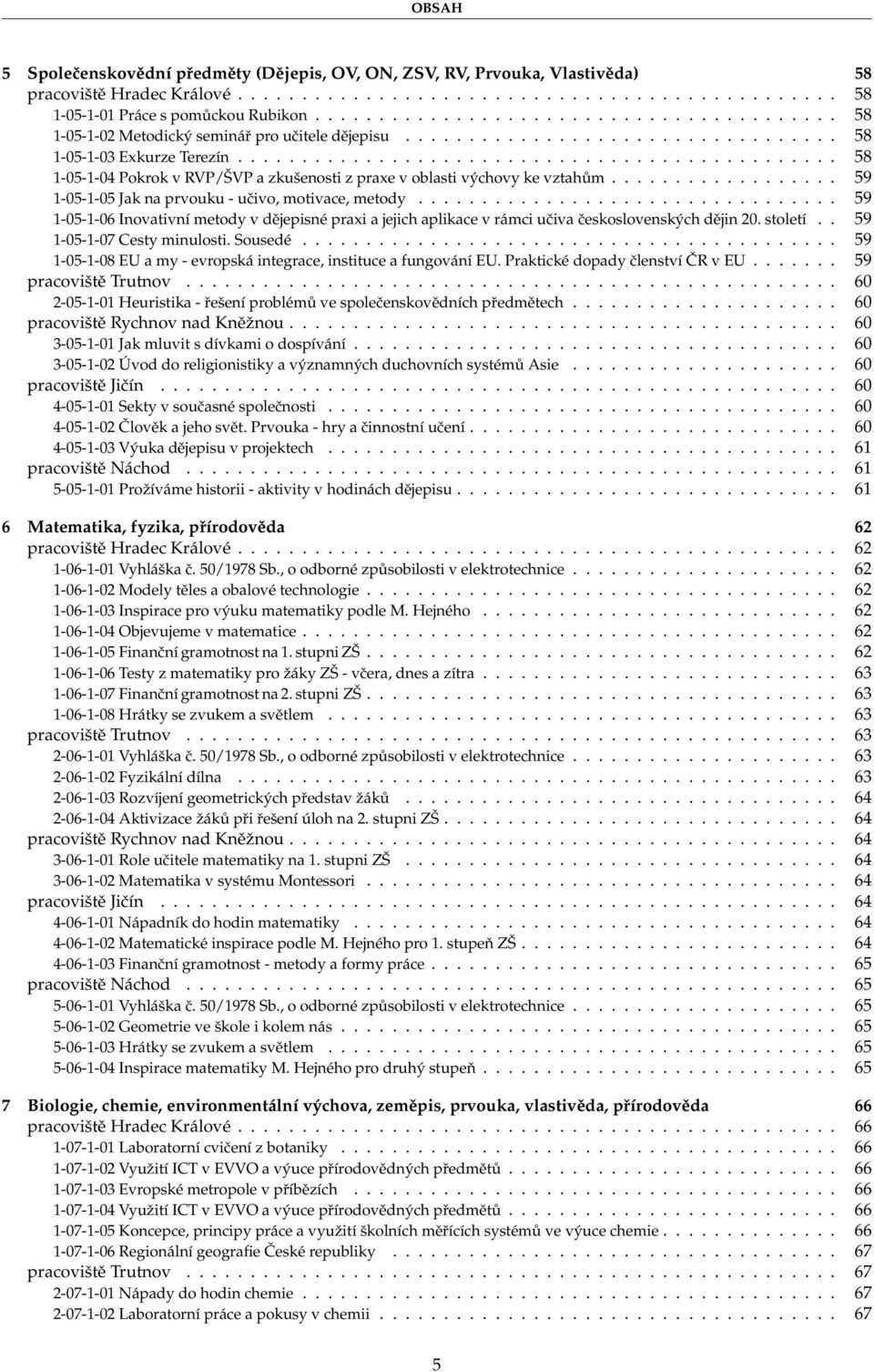 .............................................. 58 1-05-1-04 Pokrok v RVP/ŠVP a zkušenosti z praxe v oblasti výchovy ke vztahům.................. 59 1-05-1-05 Jak na prvouku - učivo, motivace, metody.