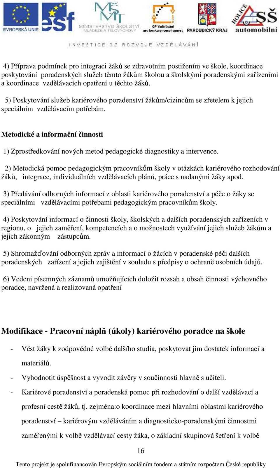 Metodické a informační činnosti 1) Zprostředkování nových metod pedagogické diagnostiky a intervence.