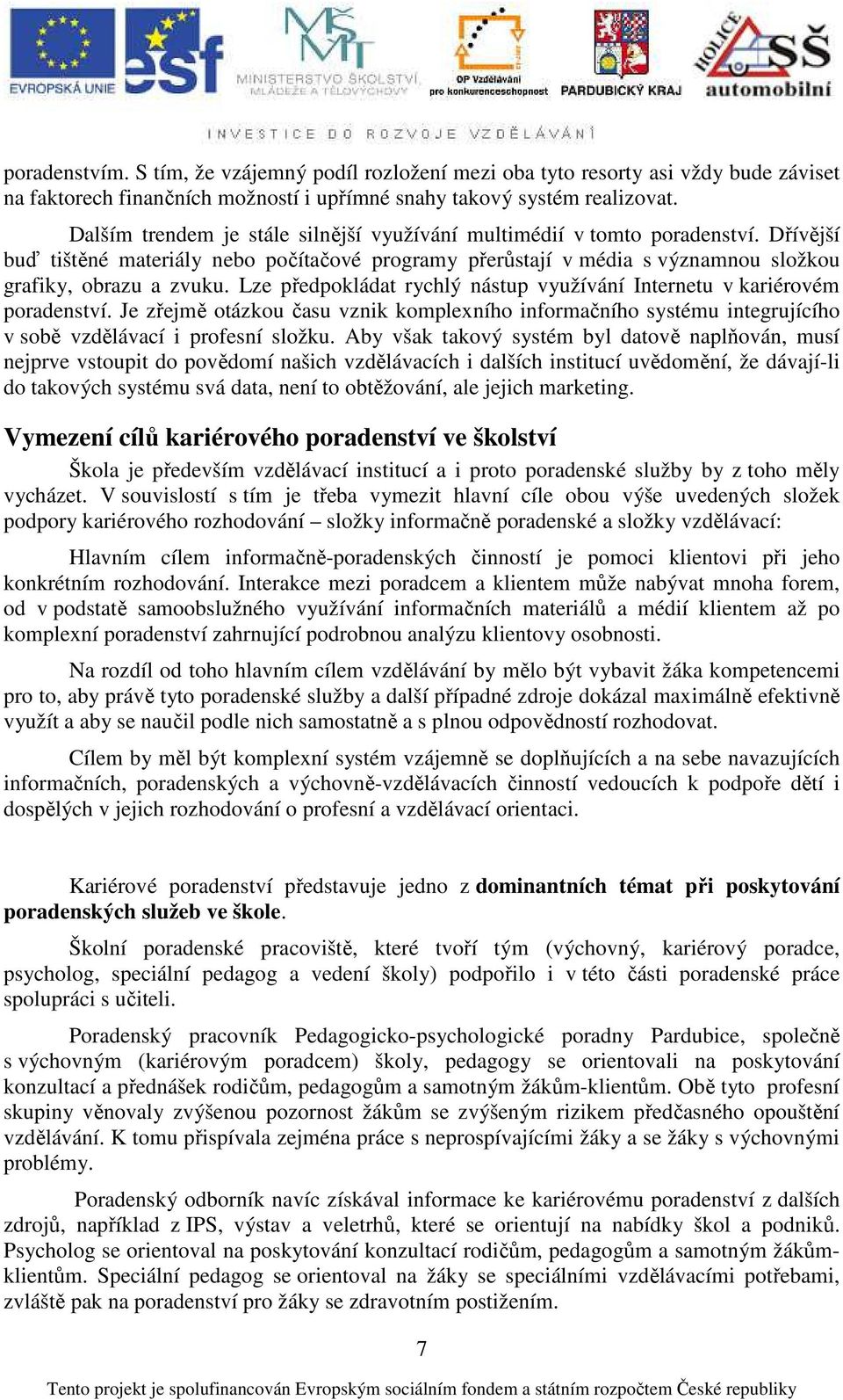 Lze předpokládat rychlý nástup využívání Internetu v kariérovém poradenství. Je zřejmě otázkou času vznik komplexního informačního systému integrujícího v sobě vzdělávací i profesní složku.