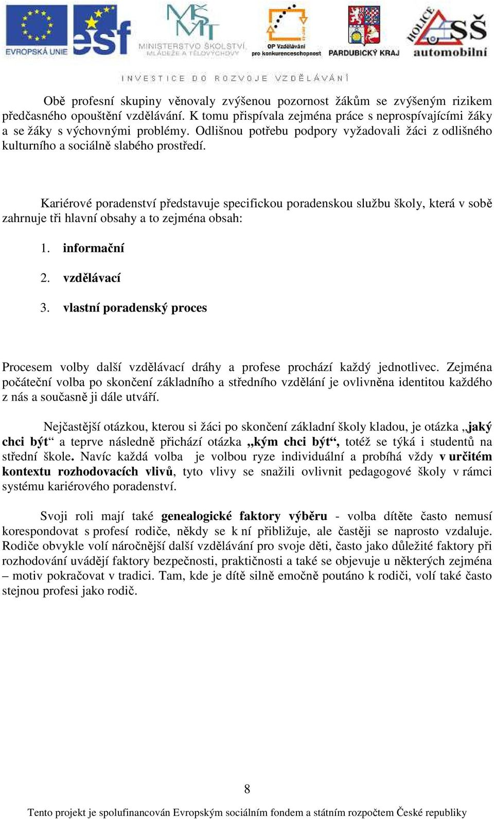 Kariérové poradenství představuje specifickou poradenskou službu školy, která v sobě zahrnuje tři hlavní obsahy a to zejména obsah: 1. informační 2. vzdělávací 3.