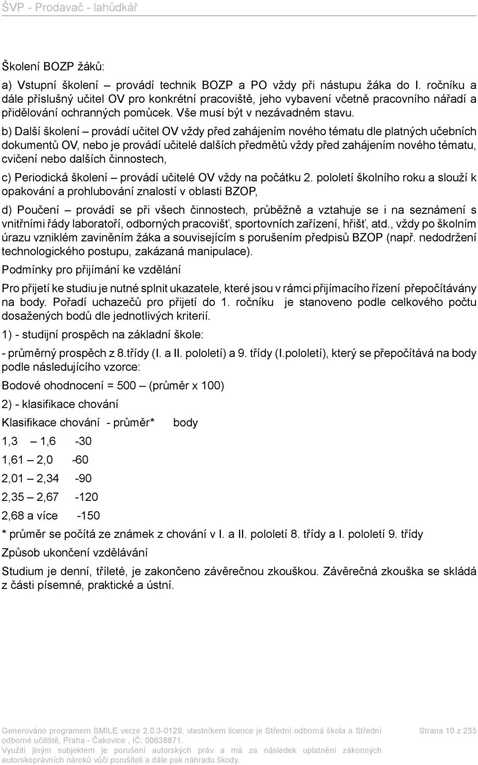 b) Další školení provádí učitel OV vždy před zahájením nového tématu dle platných učebních dokumentů OV, nebo je provádí učitelé dalších předmětů vždy před zahájením nového tématu, cvičení nebo