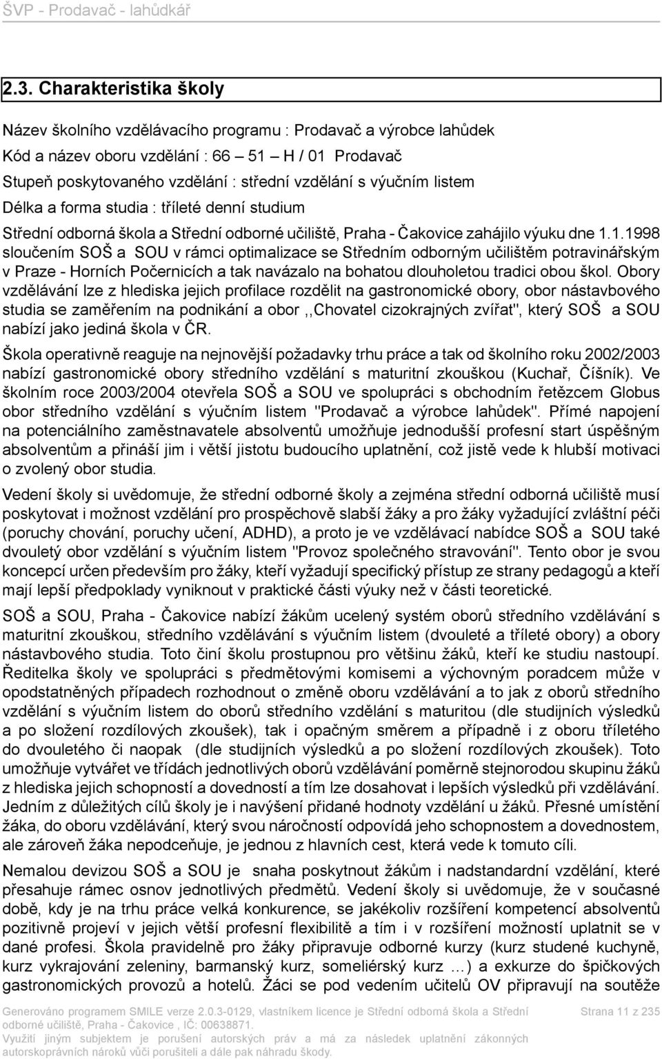 1.1998 sloučením SOŠ a SOU v rámci optimalizace se Středním odborným učilištěm potravinářským v Praze - Horních Počernicích a tak navázalo na bohatou dlouholetou tradici obou škol.