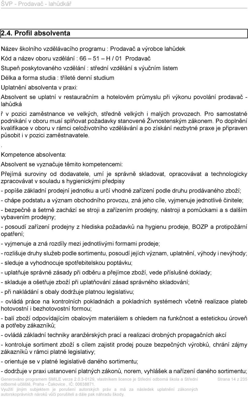 zaměstnance ve velkých, středně velkých i malých provozech. Pro samostatné podnikání v oboru musí splňovat požadavky stanovené Živnostenským zákonem.