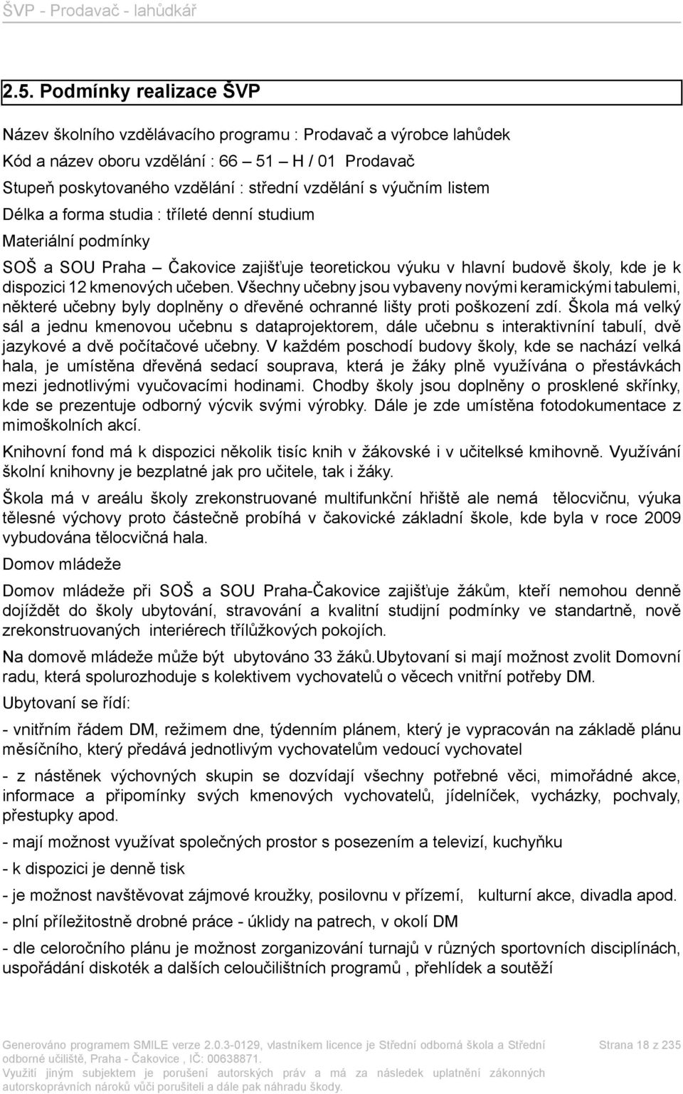 Všechny učebny jsou vybaveny novými keramickými tabulemi, některé učebny byly doplněny o dřevěné ochranné lišty proti poškození zdí.