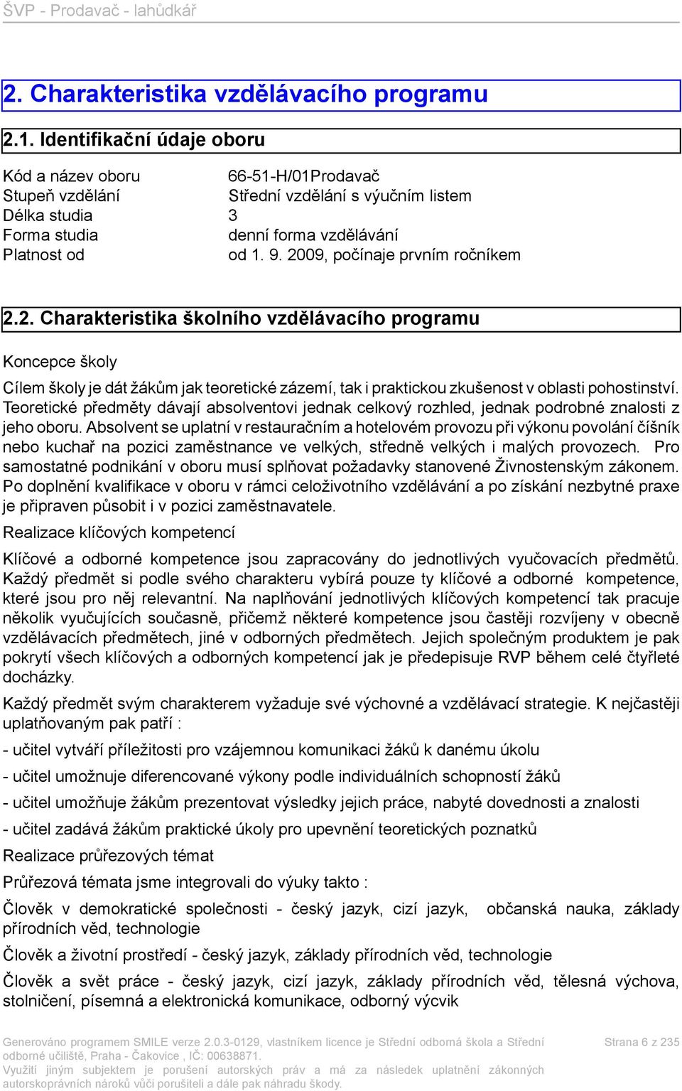 2009, počínaje prvním ročníkem 2.2. Charakteristika školního vzdělávacího programu Koncepce školy Cílem školy je dát žákům jak teoretické zázemí, tak i praktickou zkušenost v oblasti pohostinství.