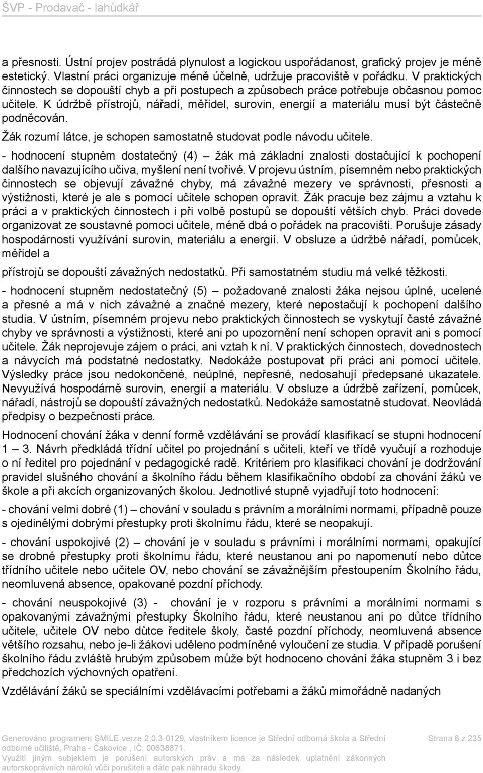 K údržbě přístrojů, nářadí, měřidel, surovin, energií a materiálu musí být částečně podněcován. Žák rozumí látce, je schopen samostatně studovat podle návodu učitele.