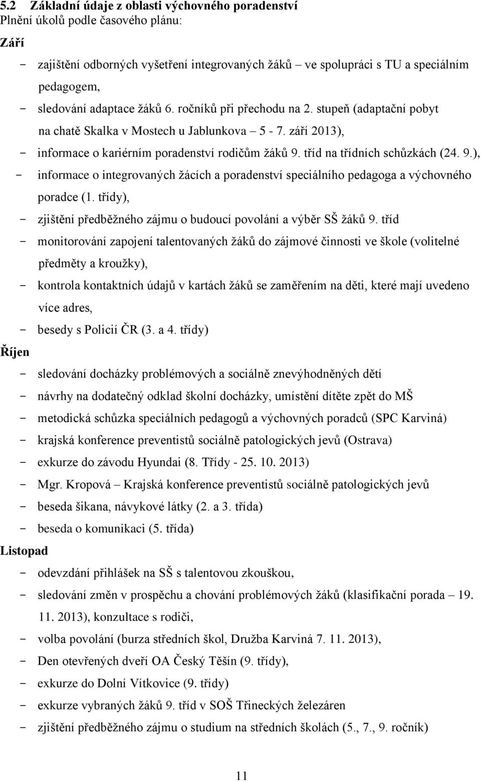 tříd na třídních schůzkách (24. 9.), - informace o integrovaných žácích a poradenství speciálního pedagoga a výchovného poradce (1.