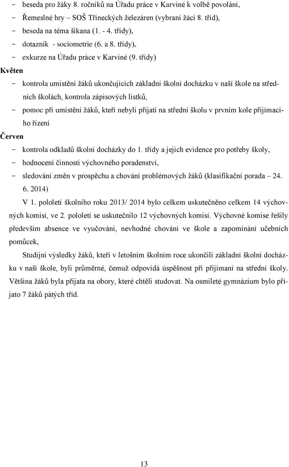 třídy) Květen - kontrola umístění žáků ukončujících základní školní docházku v naší škole na středních školách, kontrola zápisových lístků, - pomoc při umístění žáků, kteří nebyli přijati na střední