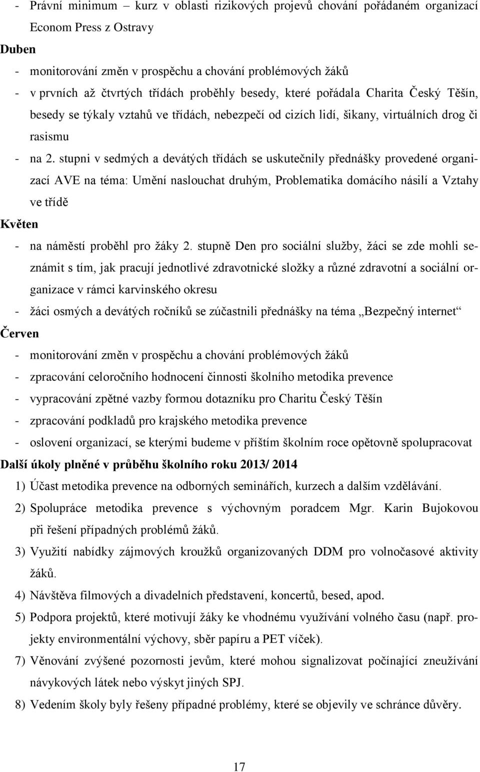 stupni v sedmých a devátých třídách se uskutečnily přednášky provedené organizací AVE na téma: Umění naslouchat druhým, Problematika domácího násilí a Vztahy ve třídě Květen - na náměstí proběhl pro