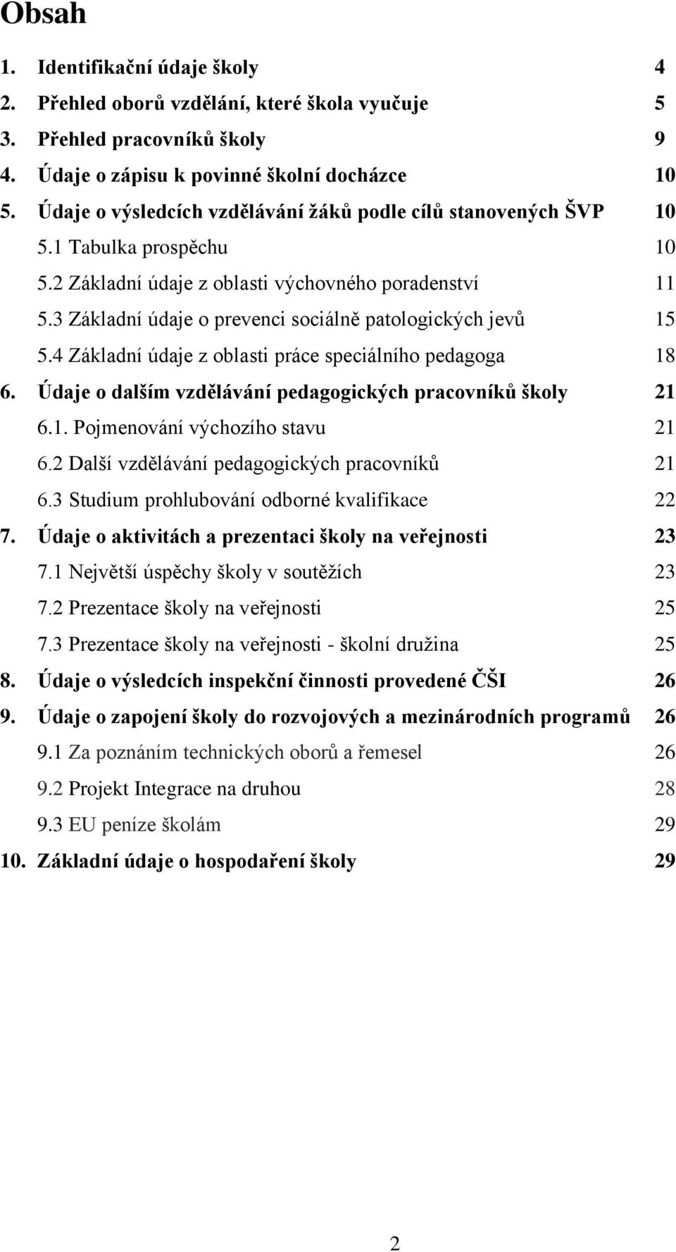 3 Základní údaje o prevenci sociálně patologických jevů 15 5.4 Základní údaje z oblasti práce speciálního pedagoga 18 6. Údaje o dalším vzdělávání pedagogických pracovníků školy 21 6.1. Pojmenování výchozího stavu 21 6.