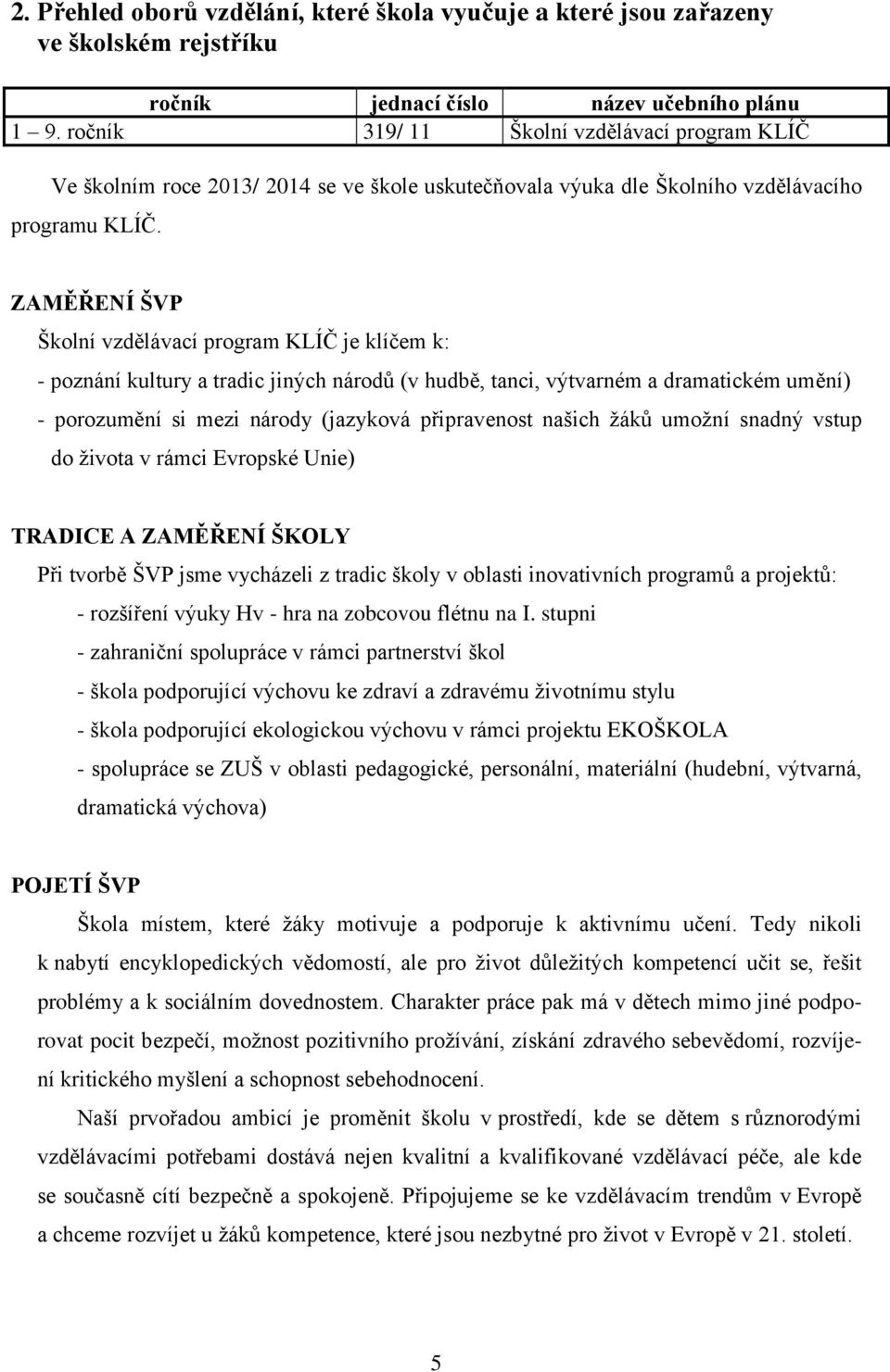 ZAMĚŘENÍ ŠVP Školní vzdělávací program KLÍČ je klíčem k: - poznání kultury a tradic jiných národů (v hudbě, tanci, výtvarném a dramatickém umění) - porozumění si mezi národy (jazyková připravenost