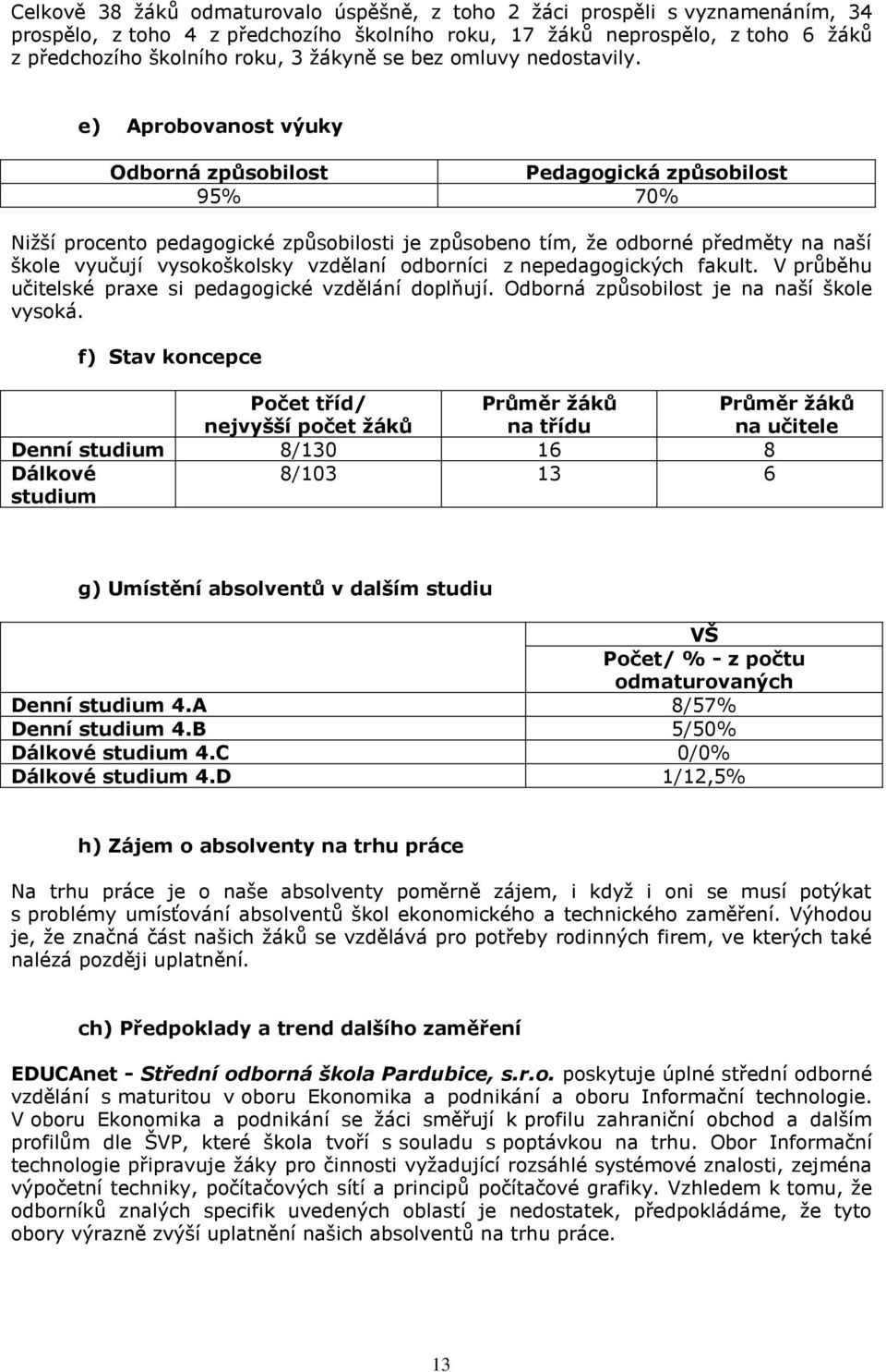 e) Aprobovanost výuky Odborná způsobilost Pedagogická způsobilost 95% 70% Nižší procento pedagogické způsobilosti je způsobeno tím, že odborné předměty na naší škole vyučují vysokoškolsky vzdělaní