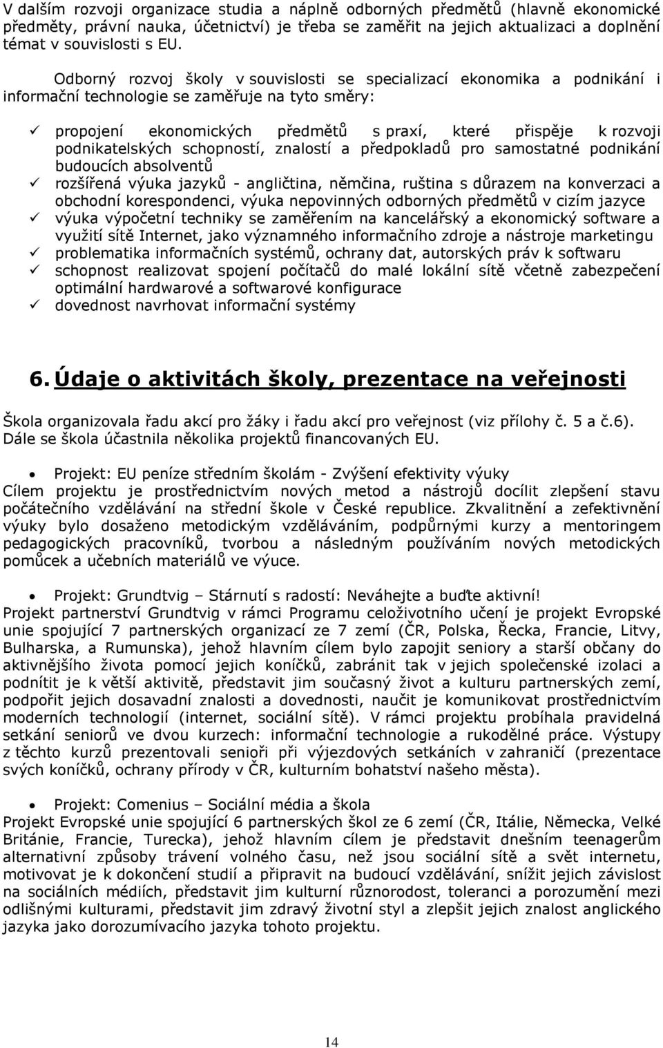 podnikatelských schopností, znalostí a předpokladů pro samostatné podnikání budoucích absolventů rozšířená výuka jazyků - angličtina, němčina, ruština s důrazem na konverzaci a obchodní