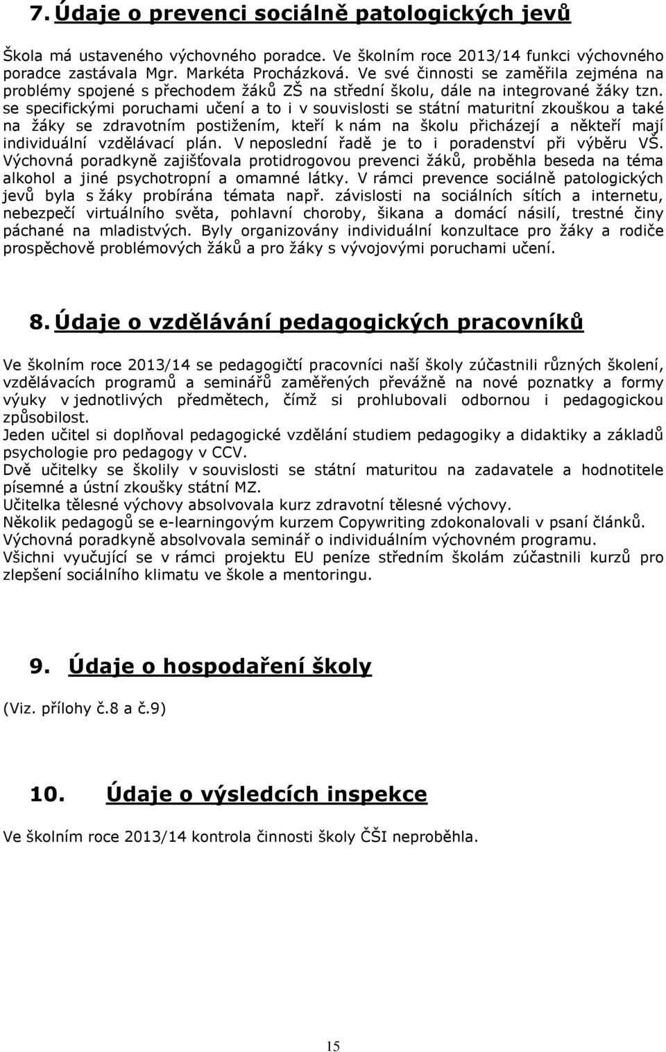 se specifickými poruchami učení a to i v souvislosti se státní maturitní zkouškou a také na žáky se zdravotním postižením, kteří k nám na školu přicházejí a někteří mají individuální vzdělávací plán.