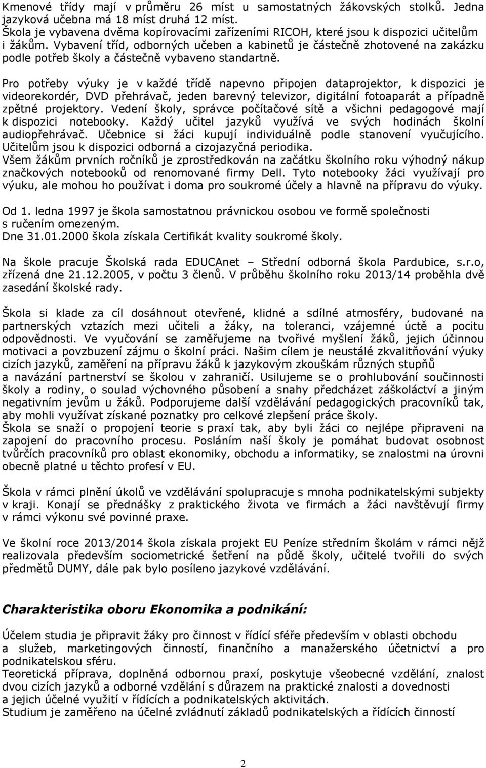 Vybavení tříd, odborných učeben a kabinetů je částečně zhotovené na zakázku podle potřeb školy a částečně vybaveno standartně.