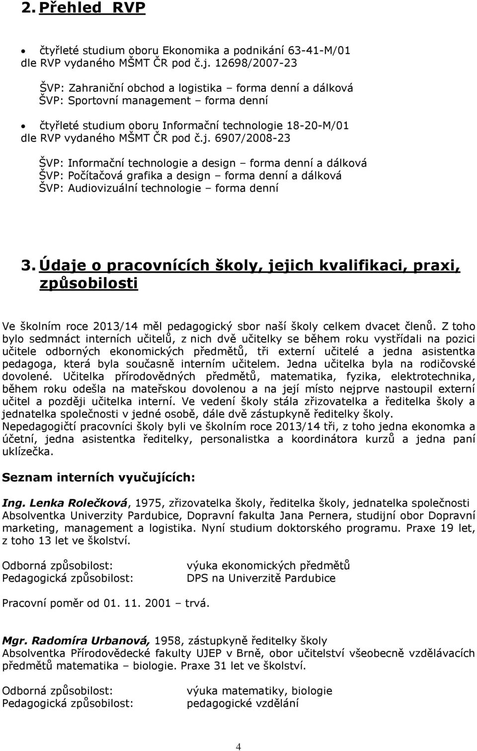 6907/2008-23 ŠVP: Informační technologie a design forma denní a dálková ŠVP: Počítačová grafika a design forma denní a dálková ŠVP: Audiovizuální technologie forma denní 3.