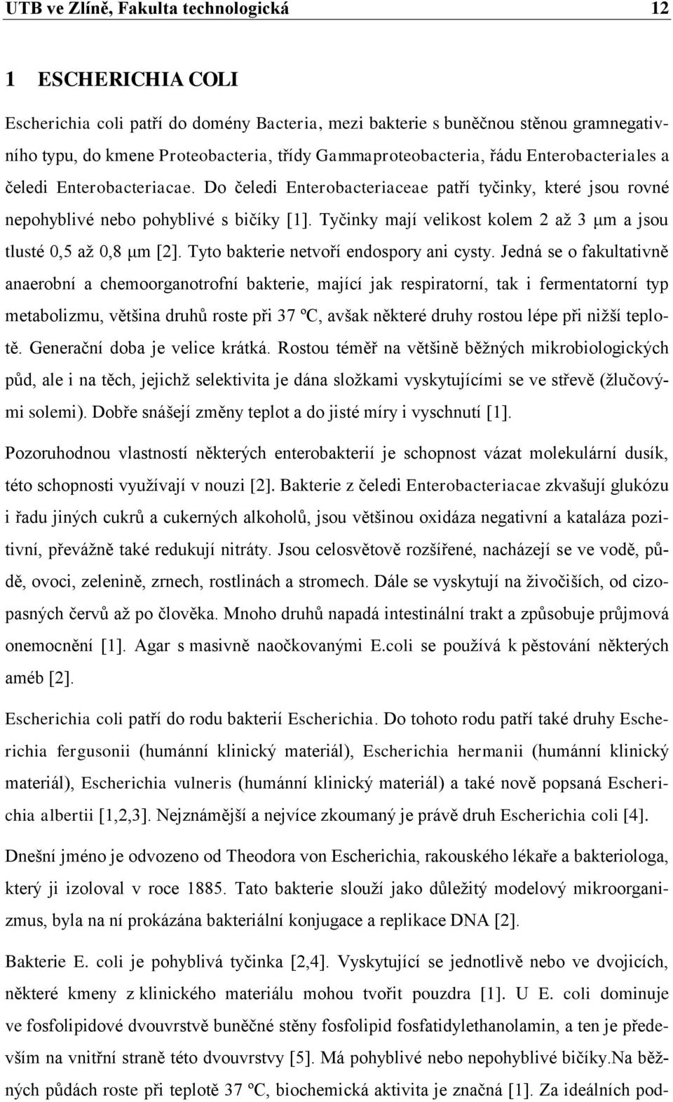 Tyčinky mají velikost kolem 2 aţ 3 μm a jsou tlusté 0,5 aţ 0,8 μm [2]. Tyto bakterie netvoří endospory ani cysty.