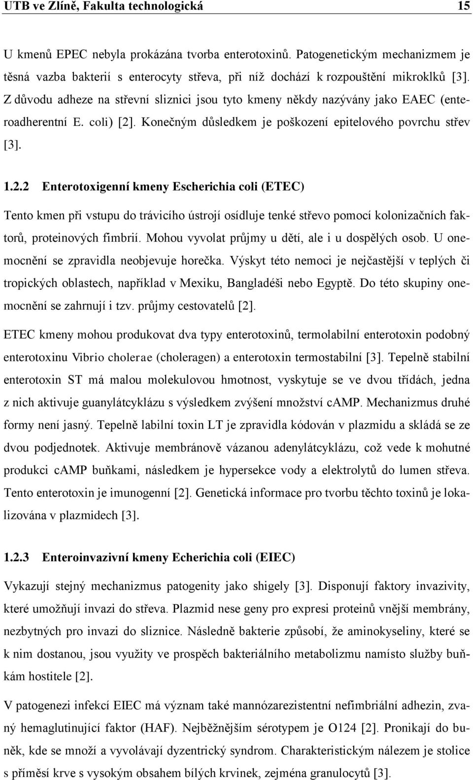 Z důvodu adheze na střevní sliznici jsou tyto kmeny někdy nazývány jako EAEC (enteroadherentní E. coli) [2]