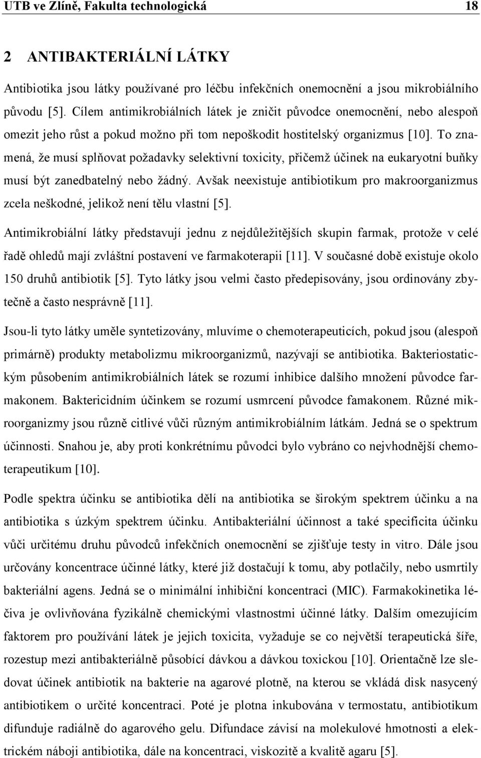 To znamená, ţe musí splňovat poţadavky selektivní toxicity, přičemţ účinek na eukaryotní buňky musí být zanedbatelný nebo ţádný.