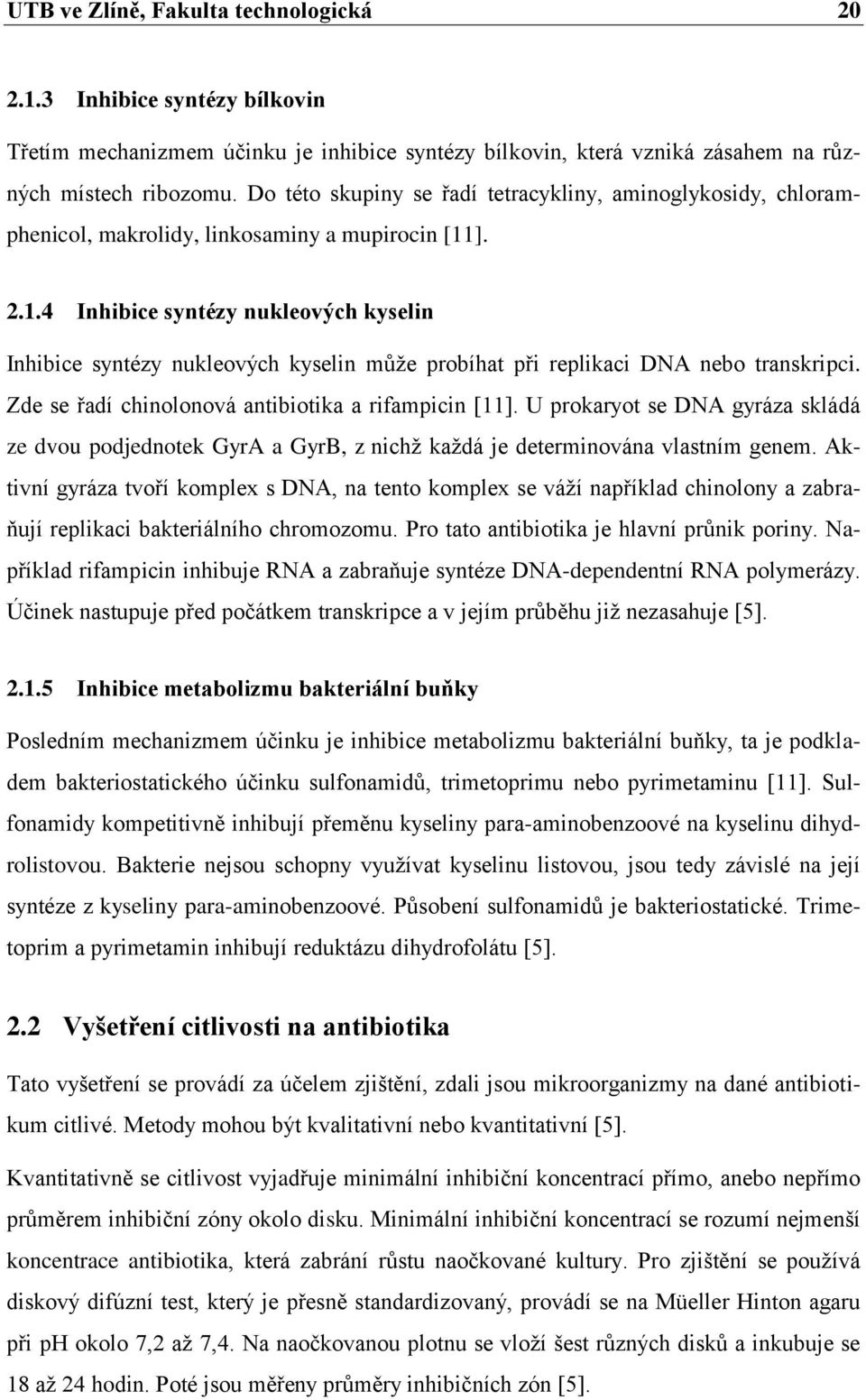 ]. 2.1.4 Inhibice syntézy nukleových kyselin Inhibice syntézy nukleových kyselin můţe probíhat při replikaci DNA nebo transkripci. Zde se řadí chinolonová antibiotika a rifampicin [11].