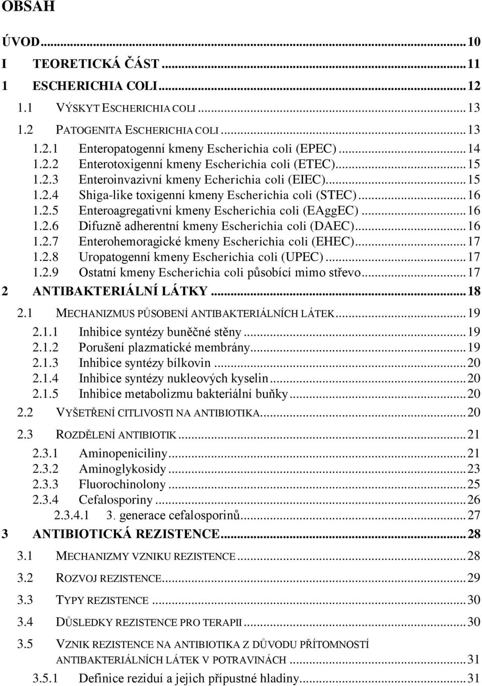 .. 16 1.2.7 Enterohemoragické kmeny Escherichia coli (EHEC)... 17 1.2.8 Uropatogenní kmeny Escherichia coli (UPEC)... 17 1.2.9 Ostatní kmeny Escherichia coli působící mimo střevo.