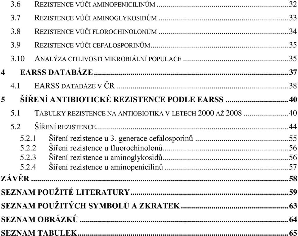 1 TABULKY REZISTENCE NA ANTIOBIOTIKA V LETECH 2000 AŢ 2008... 40 5.2 ŠÍŘENÍ REZISTENCE... 44 5.2.1 Šíření rezistence u 3. generace cefalosporinů... 55 5.2.2 Šíření rezistence u fluorochinolonů.