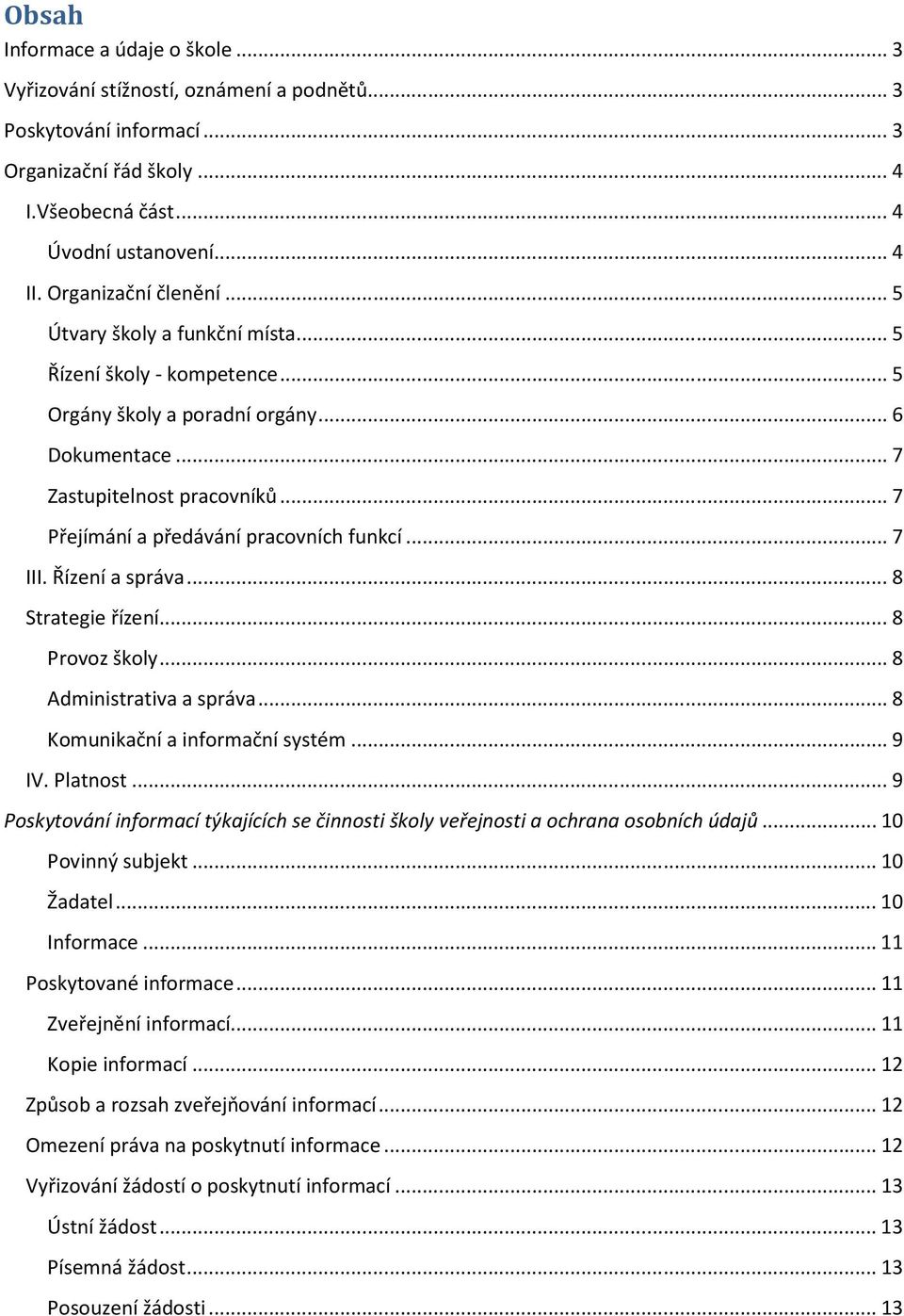 .. 7 Přejímání a předávání pracovních funkcí... 7 III. Řízení a správa... 8 Strategie řízení... 8 Provoz školy... 8 Administrativa a správa... 8 Komunikační a informační systém... 9 IV. Platnost.