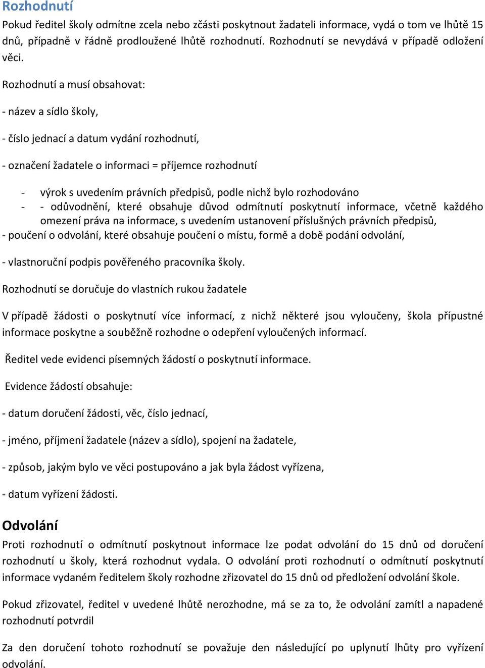 Rozhodnutí a musí obsahovat: - název a sídlo školy, - číslo jednací a datum vydání rozhodnutí, - označení žadatele o informaci = příjemce rozhodnutí - výrok s uvedením právních předpisů, podle nichž