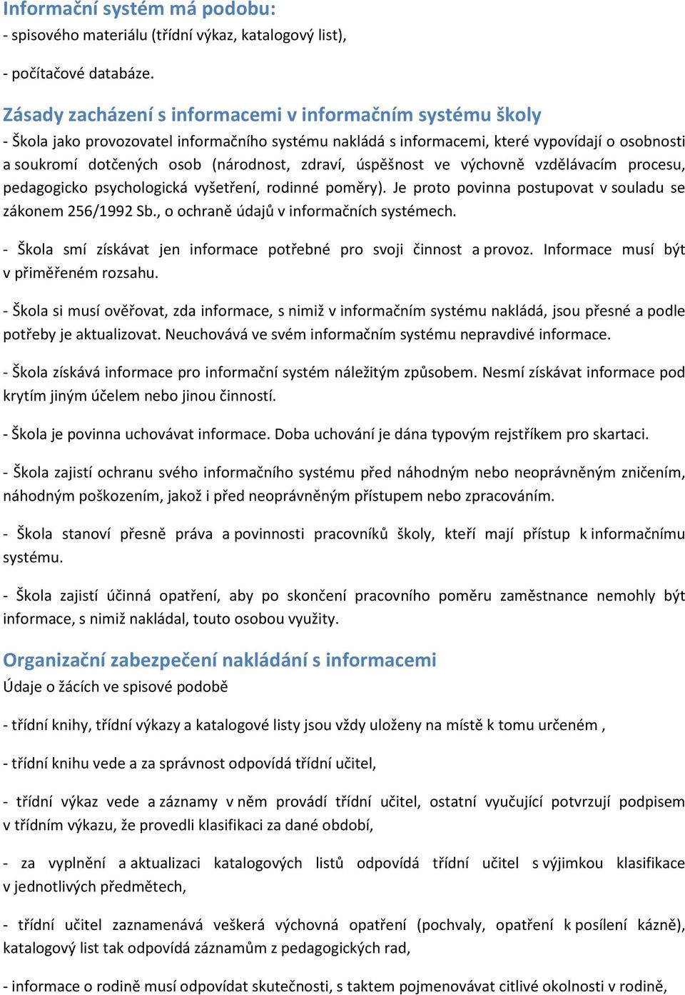 zdraví, úspěšnost ve výchovně vzdělávacím procesu, pedagogicko psychologická vyšetření, rodinné poměry). Je proto povinna postupovat v souladu se zákonem 256/1992 Sb.