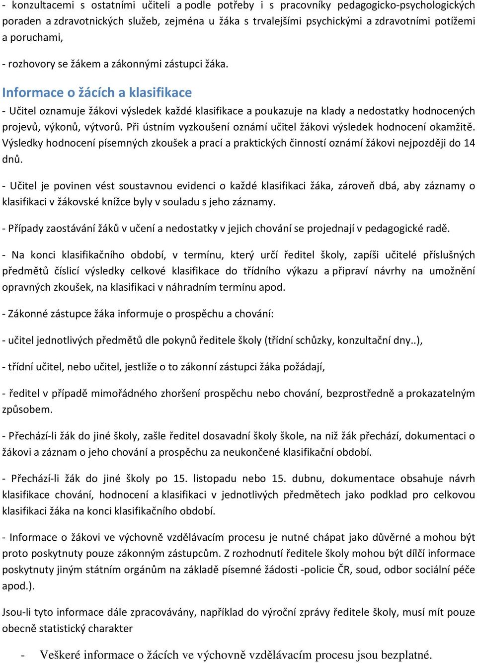 Informace o žácích a klasifikace - Učitel oznamuje žákovi výsledek každé klasifikace a poukazuje na klady a nedostatky hodnocených projevů, výkonů, výtvorů.