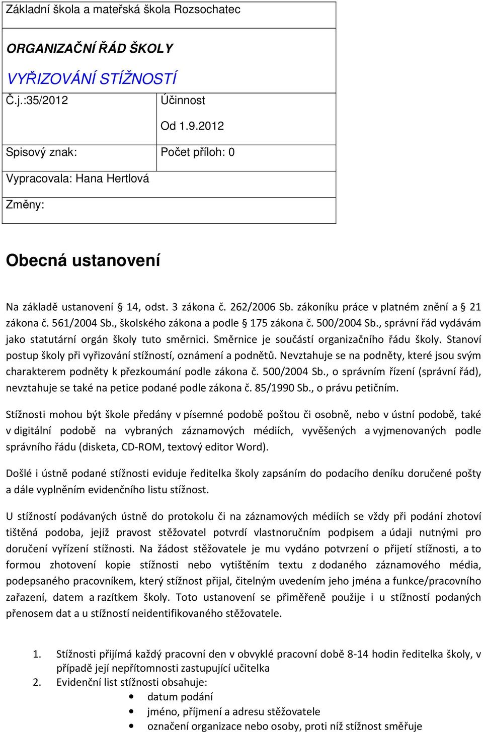 561/2004 Sb., školského zákona a podle 175 zákona č. 500/2004 Sb., správní řád vydávám jako statutární orgán školy tuto směrnici. Směrnice je součástí organizačního řádu školy.