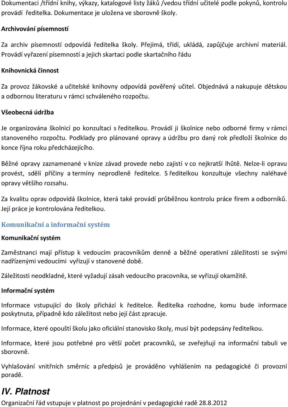 Provádí vyřazení písemností a jejich skartaci podle skartačního řádu Knihovnická činnost Za provoz žákovské a učitelské knihovny odpovídá pověřený učitel.