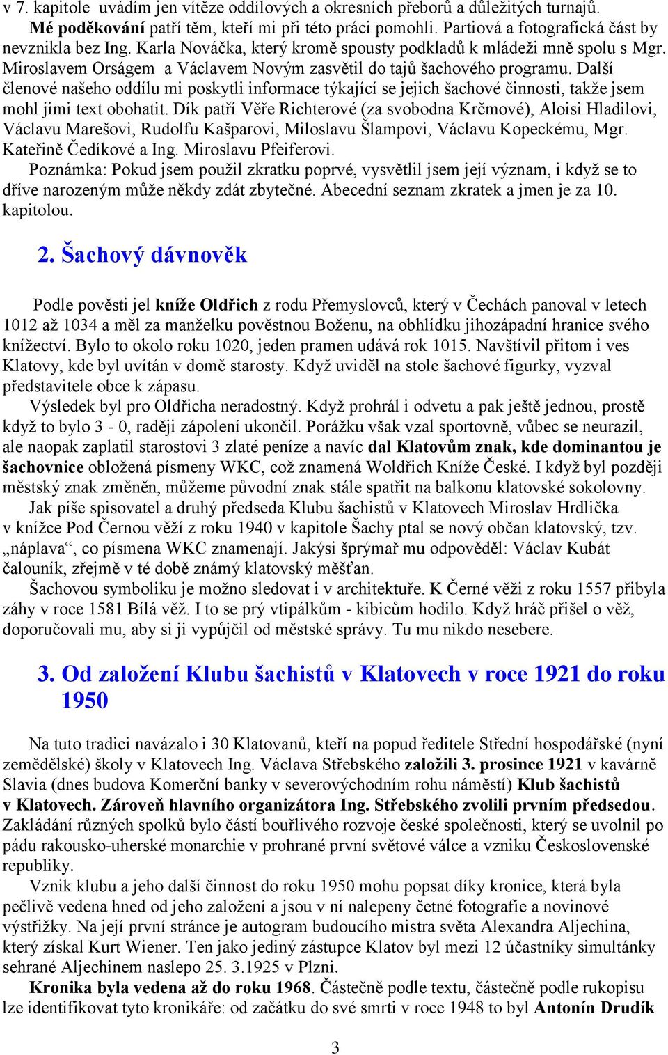 Další členové našeho oddílu mi poskytli informace týkající se jejich šachové činnosti, takţe jsem mohl jimi text obohatit.