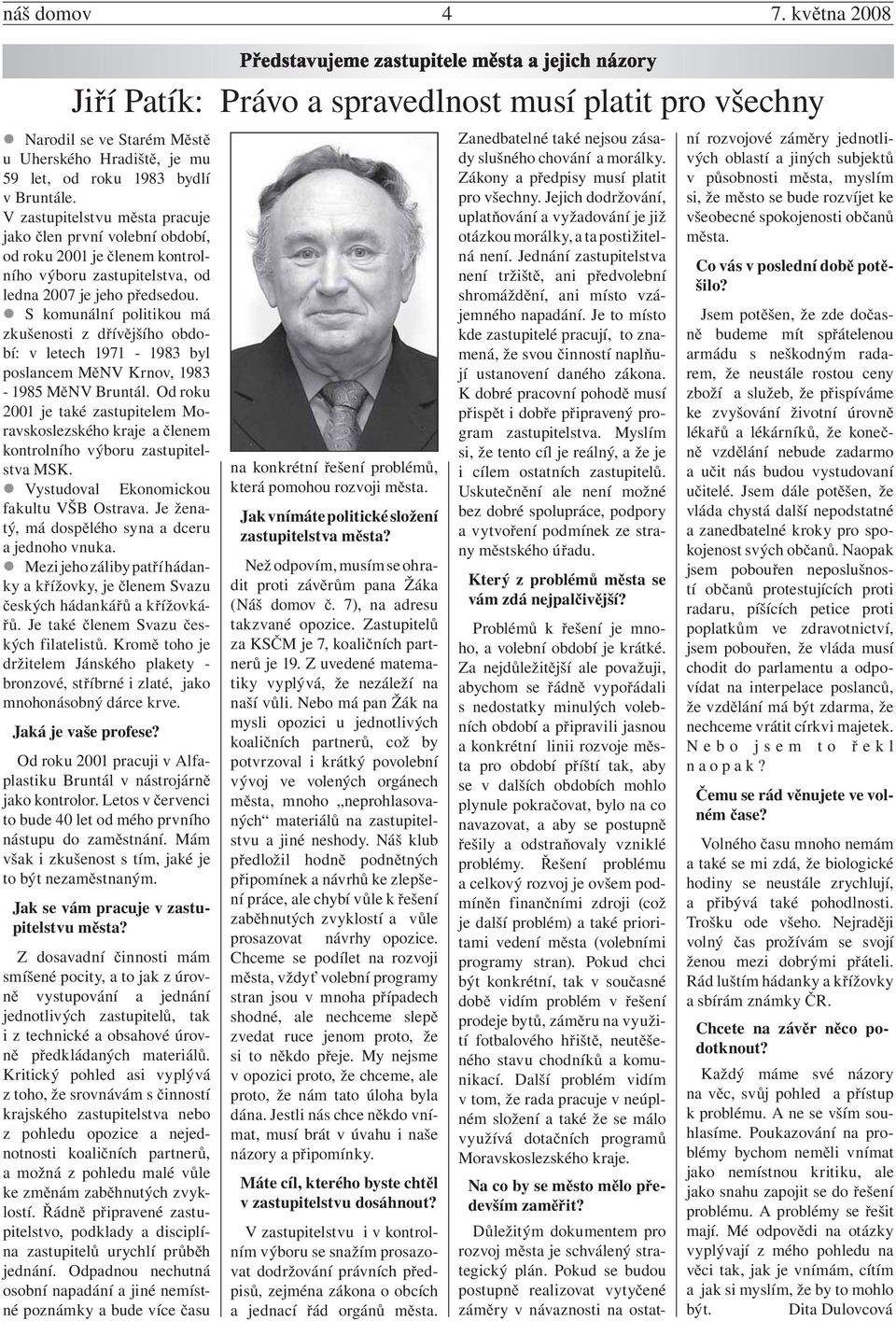 S komunální politikou má zkušenosti z d ív jšího období: v letech 1971-1983 byl poslancem M NV Krnov, 1983-1985 M NV Bruntál.