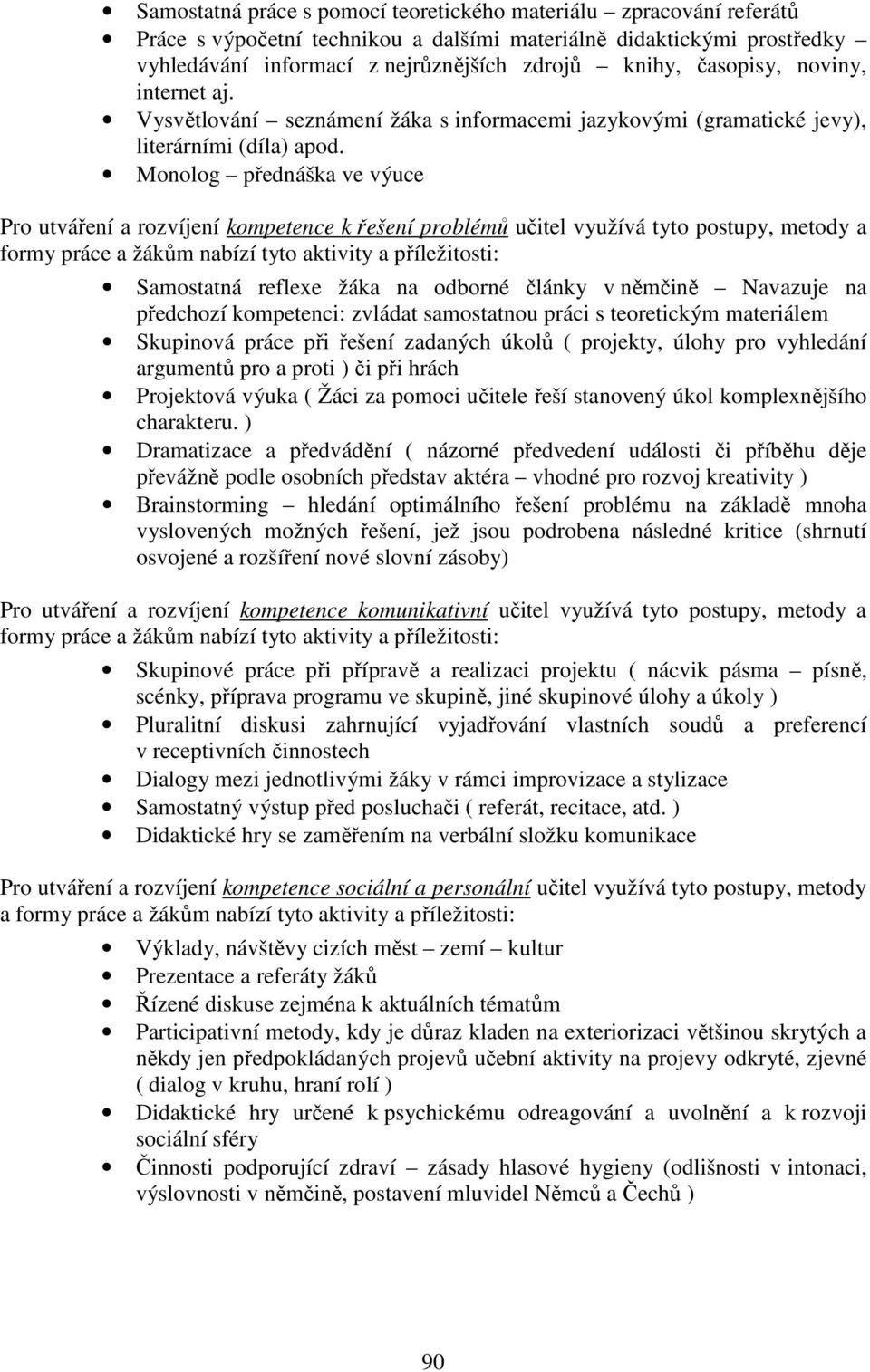 Monolog přednáška ve výuce Pro utváření a rozvíjení kompetence k řešení problémů učitel využívá tyto postupy, metody a formy práce a žákům nabízí tyto aktivity a příležitosti: Samostatná reflexe žáka