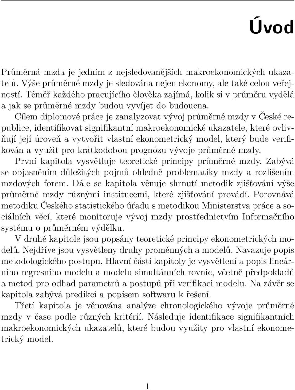 Cílem diplomové práce je zanalyzovat vývoj průměrné mzdy v České republice, identifikovat signifikantní makroekonomické ukazatele, které ovlivňují její úroveň a vytvořit vlastní ekonometrický model,