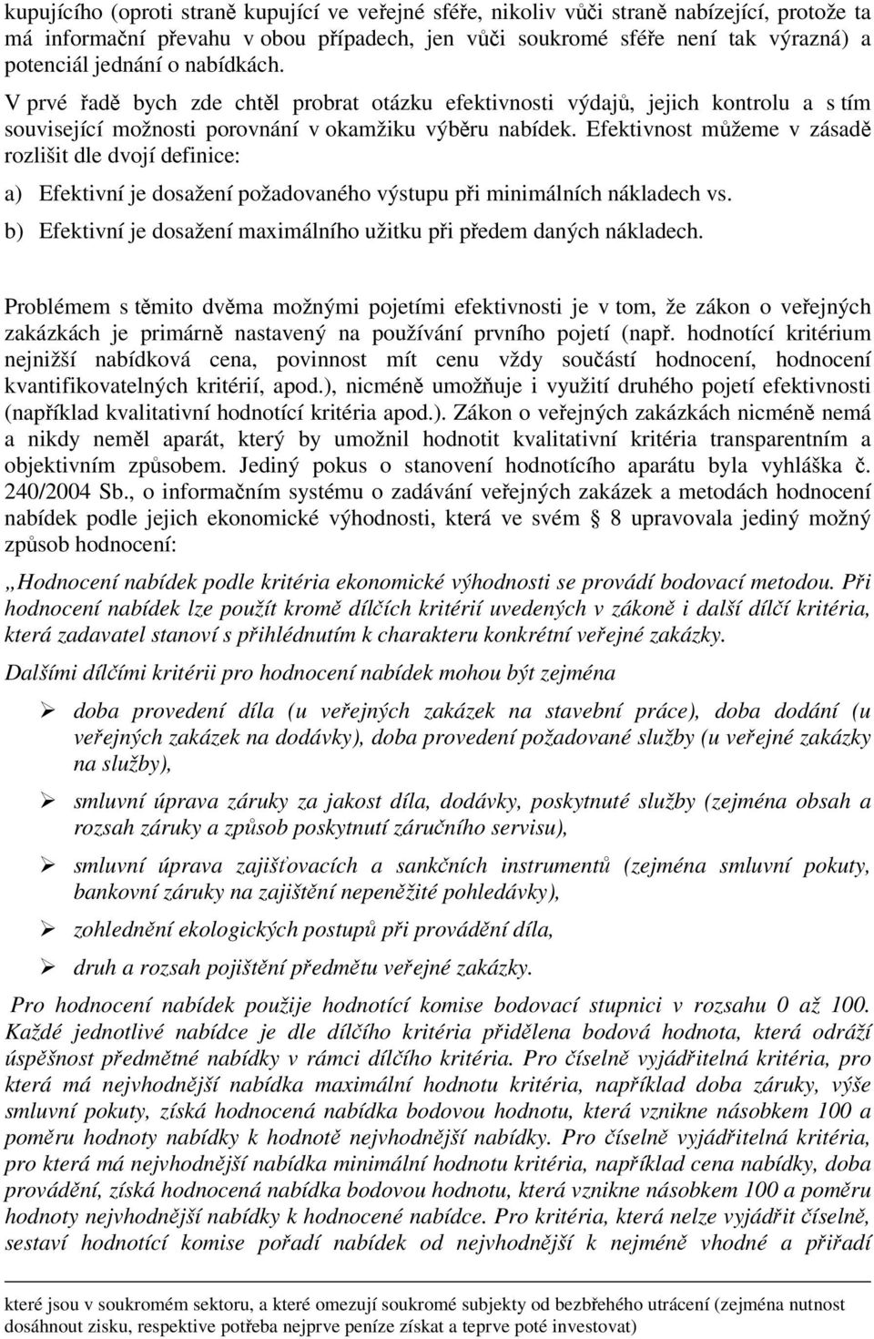 Efektivnost můžeme v zásadě rozlišit dle dvojí definice: a) Efektivní je dosažení požadovaného výstupu při minimálních nákladech vs.