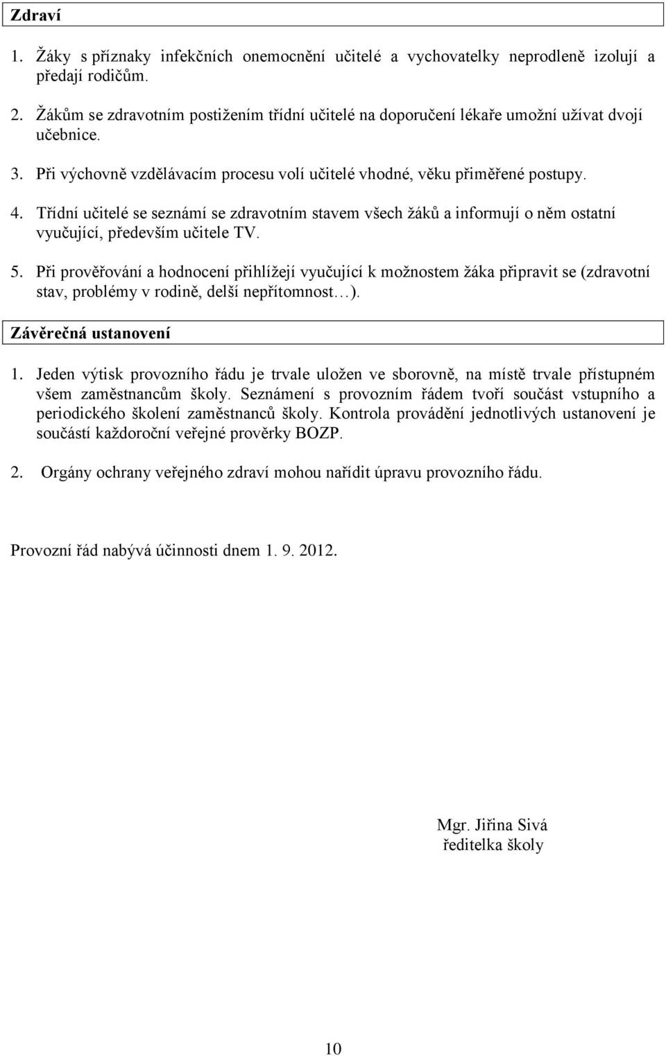 Třídní učitelé se seznámí se zdravotním stavem všech žáků a informují o něm ostatní vyučující, především učitele TV. 5.