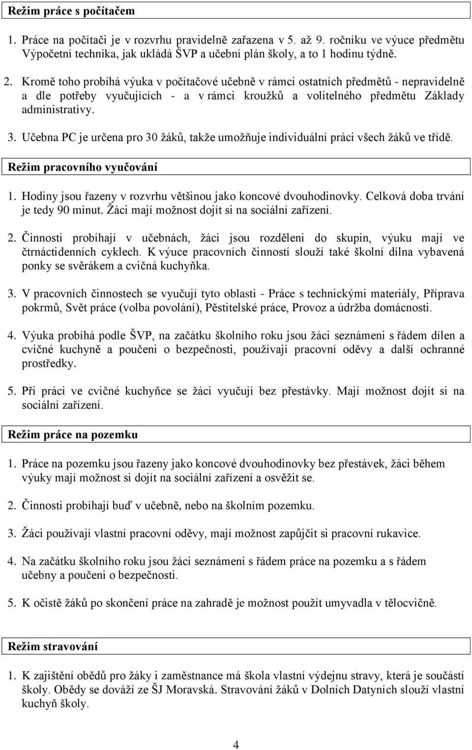 Učebna PC je určena pro 30 žáků, takže umožňuje individuální práci všech žáků ve třídě. Režim pracovního vyučování 1. Hodiny jsou řazeny v rozvrhu většinou jako koncové dvouhodinovky.