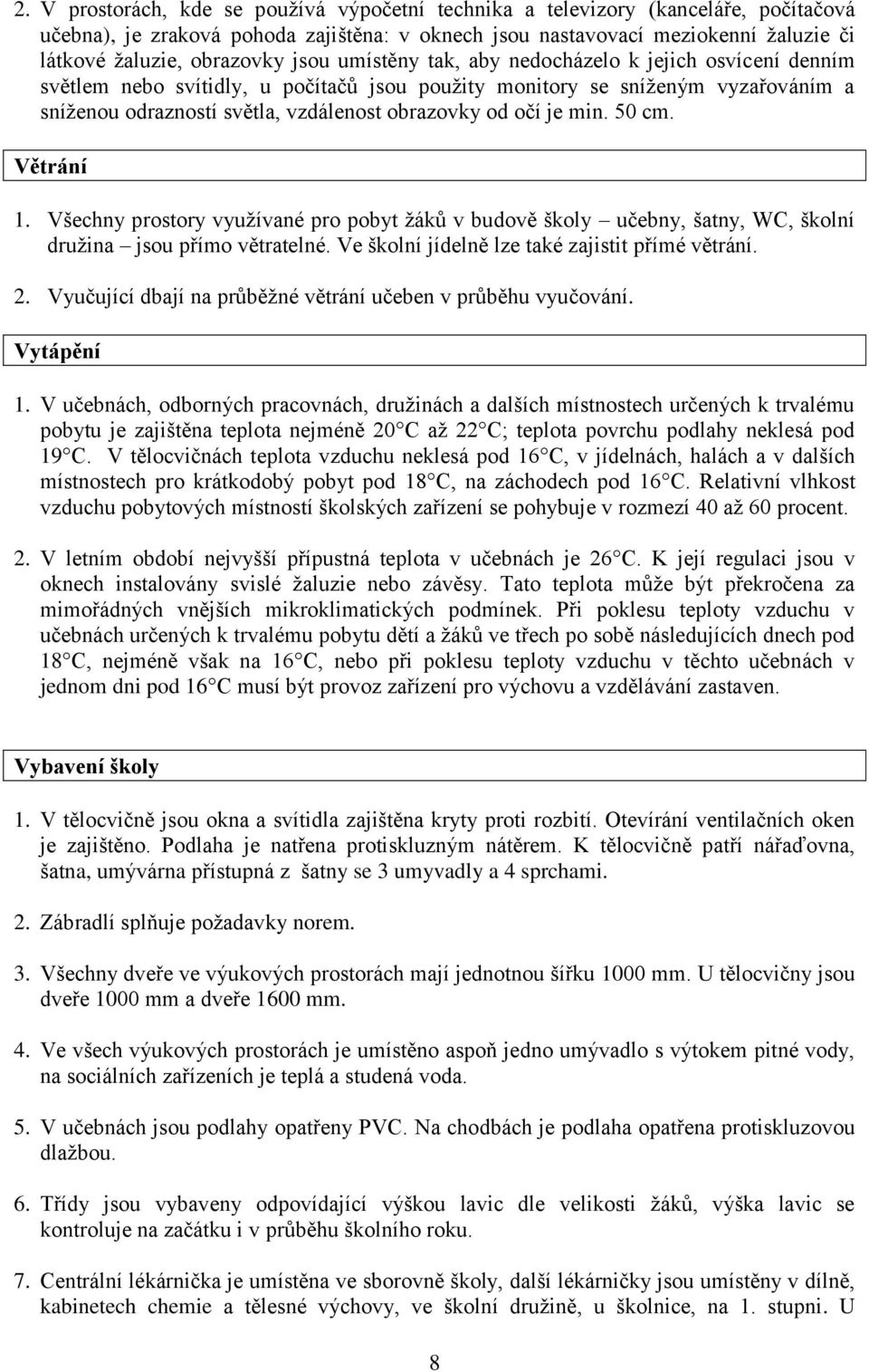 je min. 50 cm. Větrání 1. Všechny prostory využívané pro pobyt žáků v budově školy učebny, šatny, WC, školní družina jsou přímo větratelné. Ve školní jídelně lze také zajistit přímé větrání. 2.