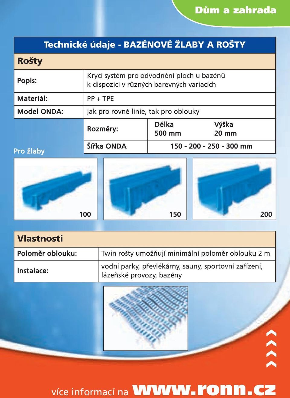 Šířka ONDA Délka Výška 500 mm 20 mm 150-200 - 250-300 mm 100 150 200 Vlastnosti Poloměr oblouku: Instalace: Twin rošty