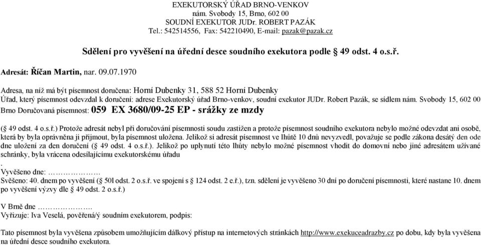 Adresa, na níž má být písemnost doručena: Horní Dubenky 31, 588 52 Horní Dubenky Brno Doručovaná písemnost: 059 EX 3680/09-25 EP - srážky ze mzdy ( 49 odst. 4 o.s.ř.