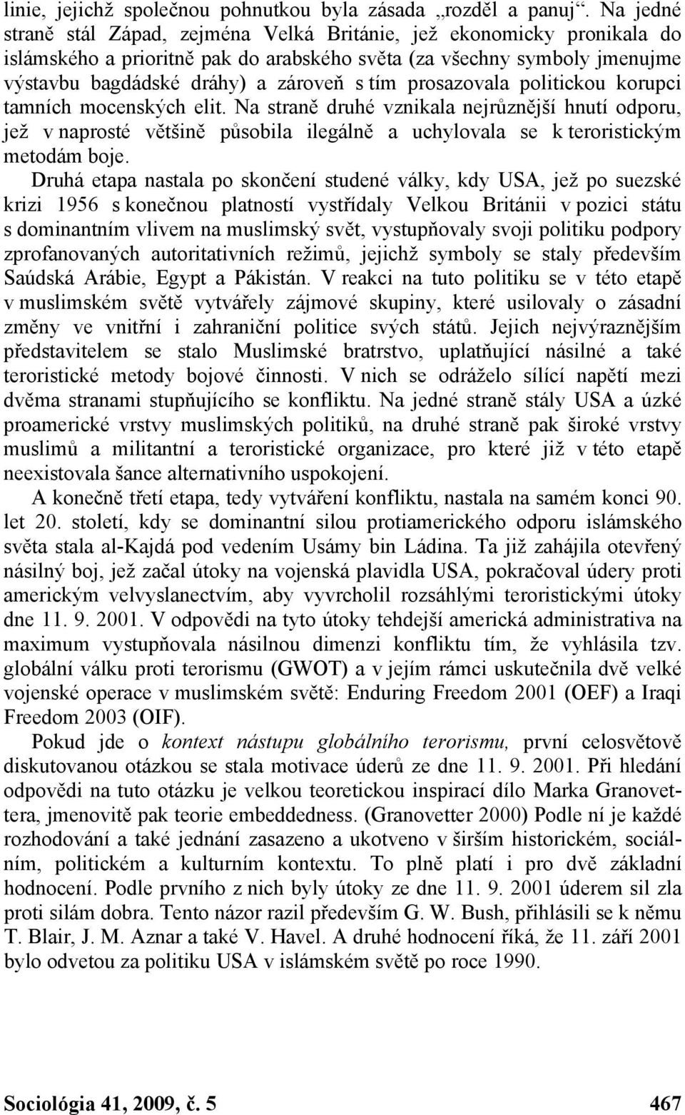 prosazovala politickou korupci tamních mocenských elit. Na straně druhé vznikala nejrůznější hnutí odporu, jež v naprosté většině působila ilegálně a uchylovala se k teroristickým metodám boje.